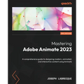 Mastering Adobe Animate 2023 - Third Edition: A comprehensive guide to designing modern, animated, and interactive content using Animate - Paperback