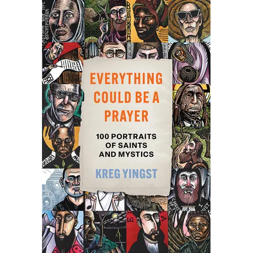 Everything Could Be a Prayer: One Hundred Portraits of Saints and Mystics - Hardcover