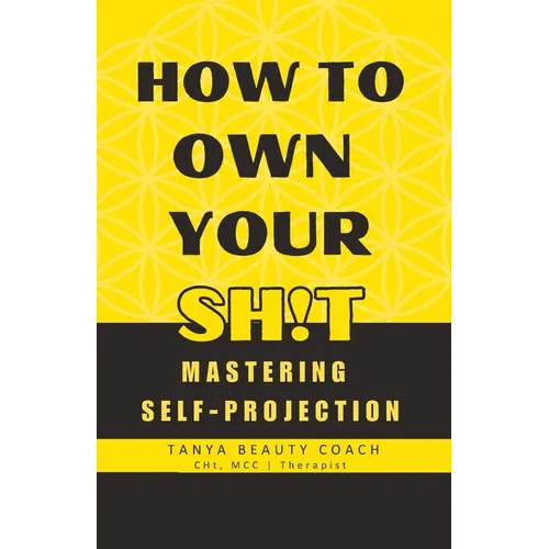 How to Own Your Sh!t: Mastering Self-Projection - Paperback