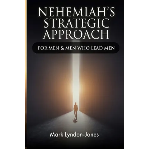 Nehemiah's Strategic Approach: For Men & Men Who Lead Men - Paperback