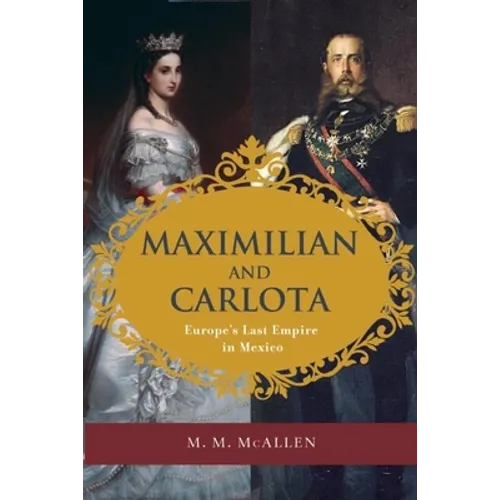 Maximilian and Carlota: Europe's Last Empire in Mexico - Paperback