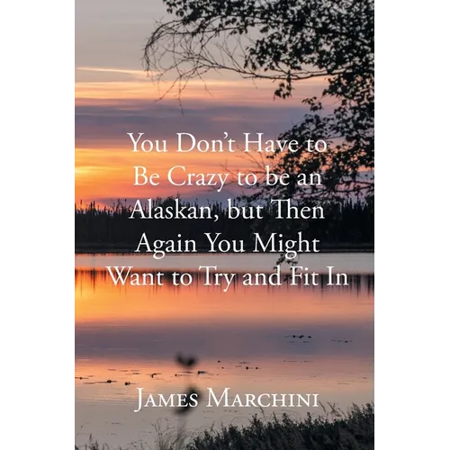 You Don't Have to Be Crazy to be an Alaskan, but Then Again You Might Want to Try and Fit In - Paperback