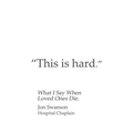 This Is Hard: What I Say When Loved Ones Die. - Paperback