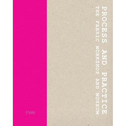 Process and Practice: The Fabric Workshop and Museum - Hardcover