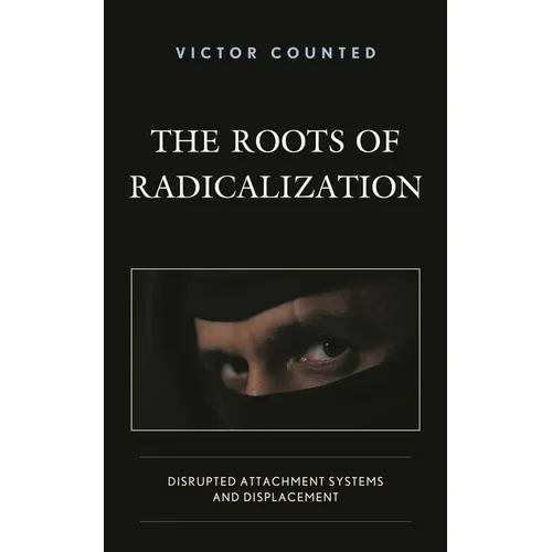 The Roots of Radicalization: Disrupted Attachment Systems and Displacement - Hardcover