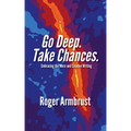 Go Deep. Take Chances.: Embracing the Muse and Creative Writing - Paperback