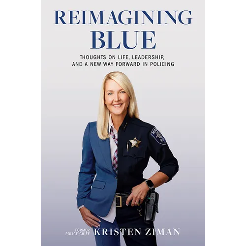 Reimagining Blue: Thoughts on Life, Leadership, and a New Way Forward in Policing - Hardcover
