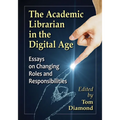 The Academic Librarian in the Digital Age: Essays on Changing Roles and Responsibilities - Paperback
