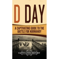 D Day: A Captivating Guide to the Battle for Normandy - Hardcover