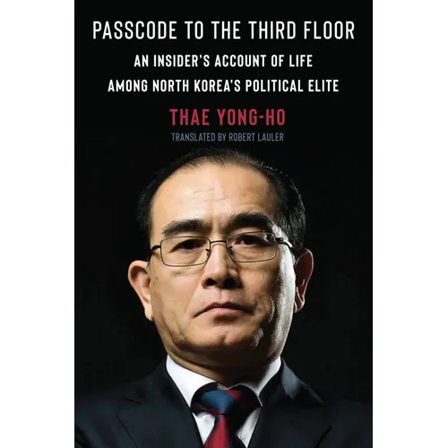 Passcode to the Third Floor: An Insider's Account of Life Among North Korea's Political Elite - Hardcover
