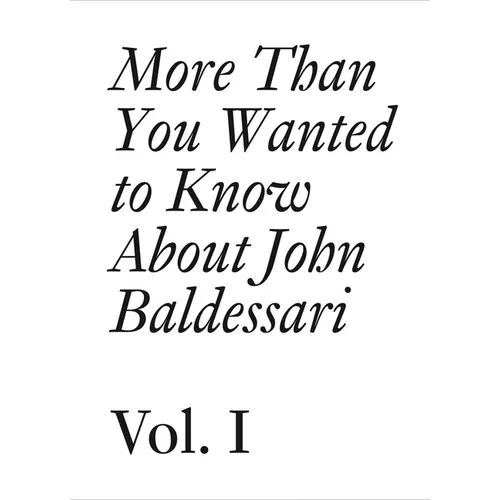 More Than You Wanted to Know about John Baldessari: Volume 1 - Paperback