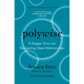 Polywise: A Deeper Dive Into Navigating Open Relationships - Paperback