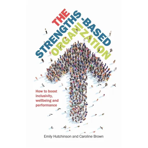 The Strengths-Based Organization: How to Boost Inclusivity, Wellbeing and Performance - Paperback