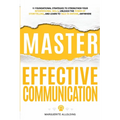 Master Effective Communication: 11 Foundational Strategies to Strengthen Your Interpersonal Skills, Unleash the Power of Storytelling, and Learn to Ta - Paperback