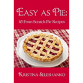 Easy As Pie: 45 From Scratch Pie Recipes - Paperback