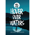 To Hover Over Waters - Hardcover
