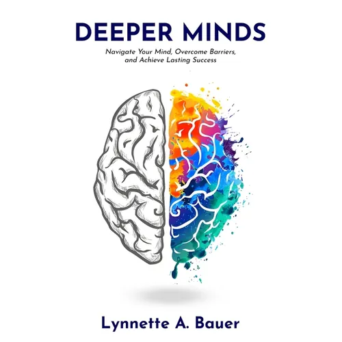 Deeper Minds: Navigate Your Mind, Overcome Barriers, and Achieve Lasting Success - Paperback