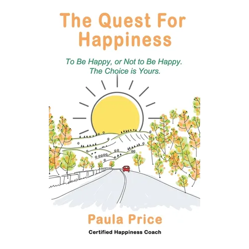 The Quest for Happiness: To Be Happy, or Not to Be Happy. The Choice is Yours. - Hardcover