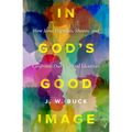 In God's Good Image: How Jesus Dignifies, Shapes, and Confronts Our Cultural Identities - Paperback