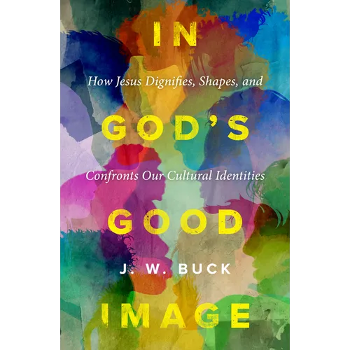 In God's Good Image: How Jesus Dignifies, Shapes, and Confronts Our Cultural Identities - Paperback
