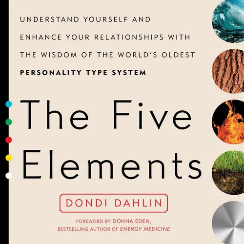 The Five Elements: Understand Yourself and Enhance Your Relationships with the Wisdom of the World's Oldest Personality Type System - Paperback