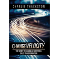 Change Velocity: The Secret to Leading a Successful Sales Transformation - Hardcover