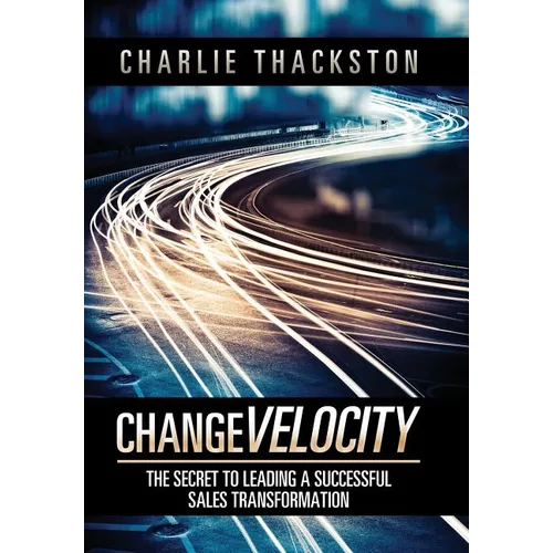 Change Velocity: The Secret to Leading a Successful Sales Transformation - Hardcover