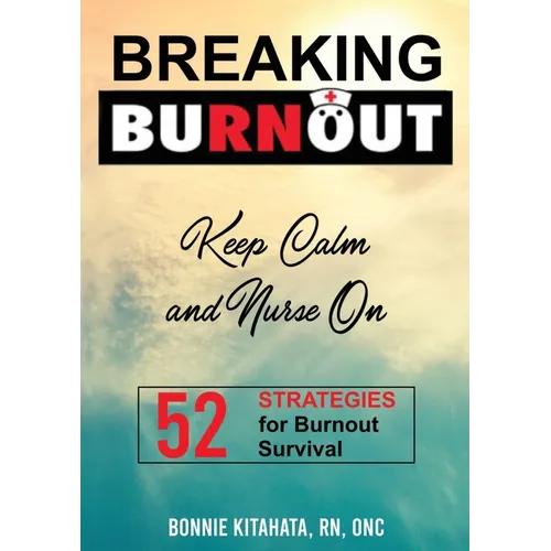 BREAKING BURNOUT Keep Calm and Nurse On: 52 Strategies for Burnout Survival - Paperback