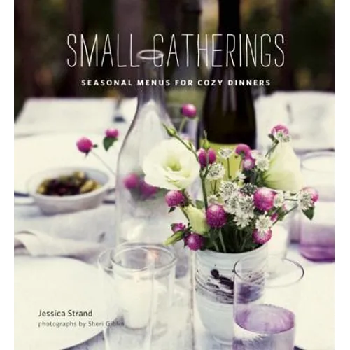 Small Gatherings: Seasonal Menus for Cozy Dinners - Hardcover