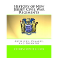 History of New Jersey Civil War Regiments: Artillery, Cavalry, and Infantry - Paperback