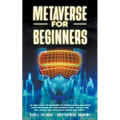 Metaverse for Beginners: An Ideal Guide for Beginners to Understanding and Invest in the Metaverse: NFT Non-Fungible Token, Virtual Land, Real - Paperback