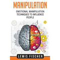 Manipulation: Emotional Manipulation Techniques to Influence People - Paperback
