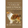 A History and Description of the Collie or Sheepdog in His British Varieties (A Vintage Dog Books Breed Classic) - Hardcover