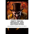 Dirty Tricks, Revenge, and Getting Even: Anonymous Payback Methods for 2015 - Paperback