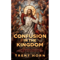 Confusion in the Kingdom: How 'Progressive' Catholicism Is Bringing Harm and Scandal to the Church - Paperback