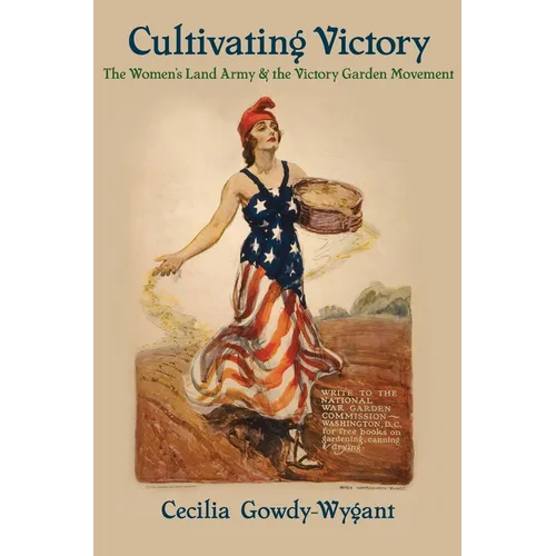 Cultivating Victory: The Women's Land Army and the Victory Garden Movement - Paperback