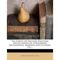 The Survey of Western Palestine: Special Papers on Topography, Archaeology, Manners and Customs, Etc... - Paperback