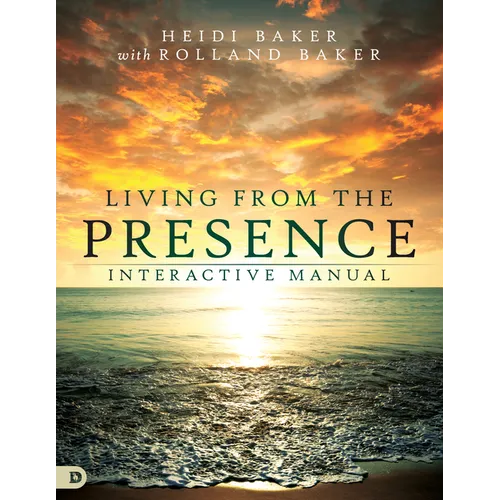 Living from the Presence Interactive Manual: Principles for Walking in the Overflow of God's Supernatural Power - Paperback
