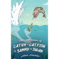 The Adventures of Cathy the Catfish and Sammy the Swan - Hardcover
