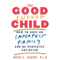 The Good Enough Child: How to Have an Imperfect Family and Be Perfectly Satisfied - Paperback
