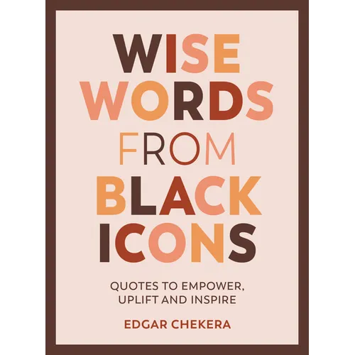 Wise Words from Black Icons: Quotes to Empower, Uplift and Inspire - Hardcover
