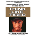 Think Like Tiger: An Analysis of Tiger Woods' Mental Game - Paperback