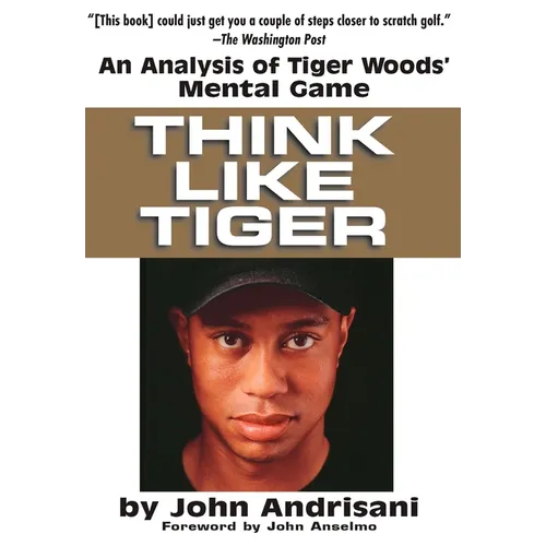 Think Like Tiger: An Analysis of Tiger Woods' Mental Game - Paperback