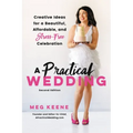 A Practical Wedding: Creative Ideas for a Beautiful, Affordable, and Stress-Free Celebration - Paperback