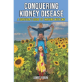 Conquering Kidney Disease: A Survivor's Guide to Thriving with CKD - Paperback