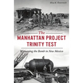 The Manhattan Project Trinity Test: Witnessing the Bomb in New Mexico - Paperback