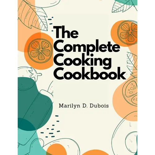 The Complete Cooking Cookbook: Recipes for Everything You'll Want to Make - Paperback