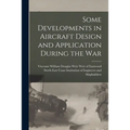 Some Developments in Aircraft Design and Application During the War - Paperback
