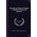 The Life and Times of Samuel J. Kirkwood, Iowa's war Governor - Paperback