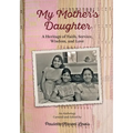 My Mother's Daughter: A Heritage of Faith, Service, Wisdom, and Love - Paperback
